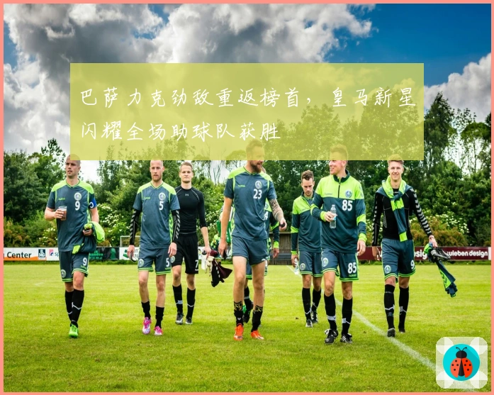 巴萨力克劲敌重返榜首，皇马新星闪耀全场助球队获胜