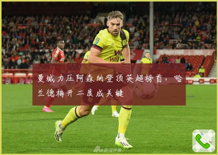 曼城力压阿森纳登顶英超榜首，哈兰德梅开二度成关键