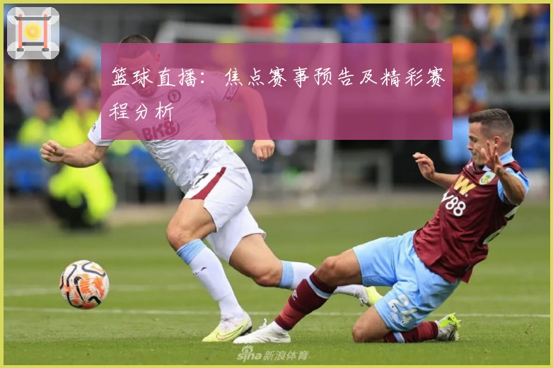 篮球直播：焦点赛事预告及精彩赛程分析