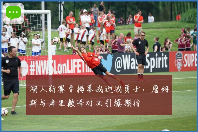 湖人新赛季揭幕战迎战勇士，詹姆斯与库里巅峰对决引爆期待