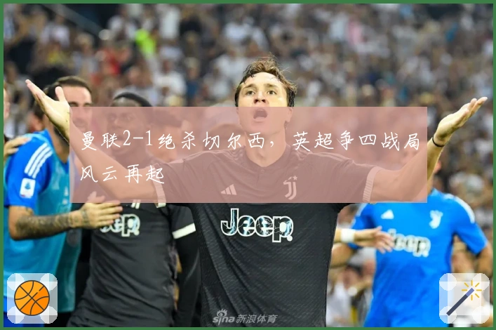 曼联2-1绝杀切尔西，英超争四战局风云再起