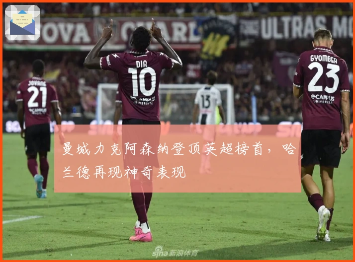 曼城力克阿森纳登顶英超榜首，哈兰德再现神奇表现