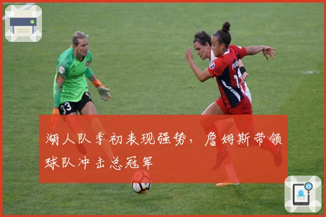 湖人队季初表现强势，詹姆斯带领球队冲击总冠军