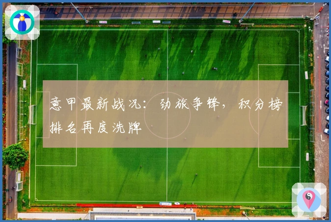 意甲最新战况：劲旅争锋，积分榜排名再度洗牌